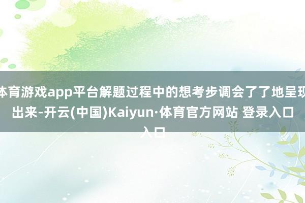 体育游戏app平台解题过程中的想考步调会了了地呈现出来-开云(中国)Kaiyun·体育官方网站 登录入口