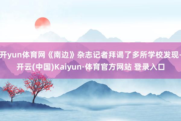 开yun体育网《南边》杂志记者拜谒了多所学校发现-开云(中国)Kaiyun·体育官方网站 登录入口