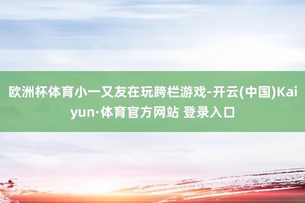 欧洲杯体育小一又友在玩跨栏游戏-开云(中国)Kaiyun·体育官方网站 登录入口