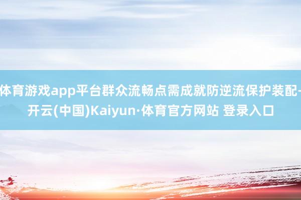 体育游戏app平台群众流畅点需成就防逆流保护装配-开云(中国)Kaiyun·体育官方网站 登录入口