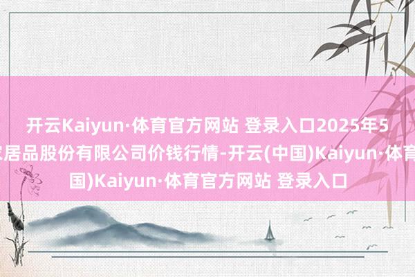 开云Kaiyun·体育官方网站 登录入口2025年5月9日长沙马王堆农居品股份有限公司价钱行情-开云(中国)Kaiyun·体育官方网站 登录入口